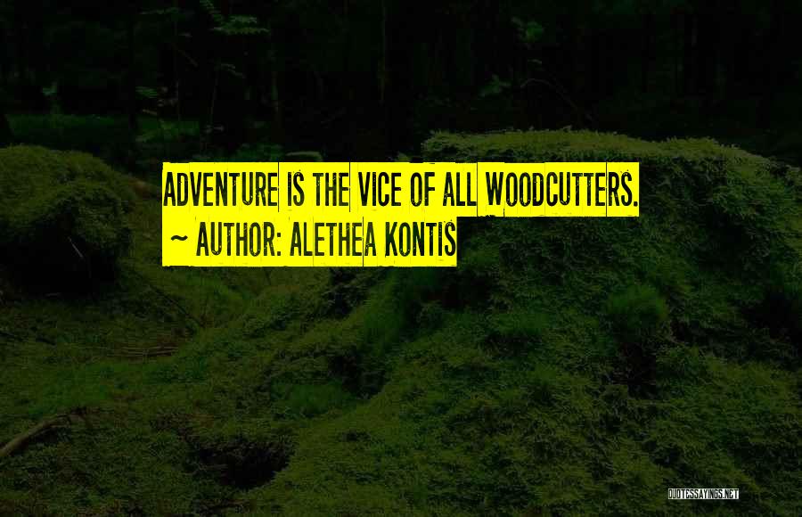 Alethea Kontis Quotes: Adventure Is The Vice Of All Woodcutters.