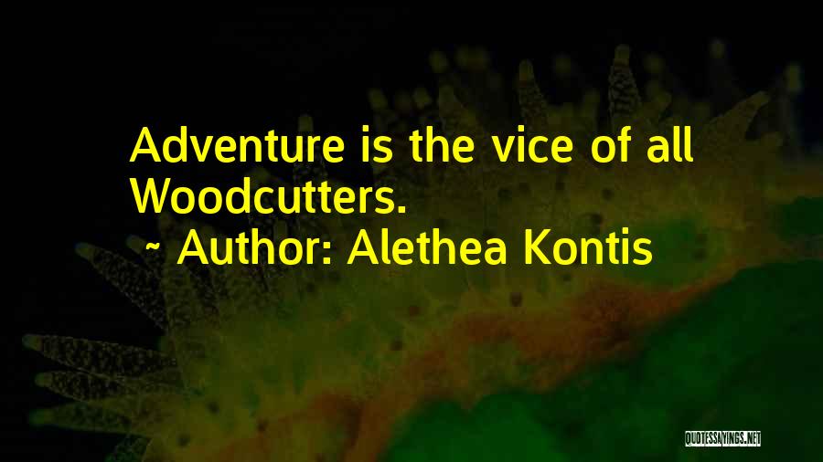 Alethea Kontis Quotes: Adventure Is The Vice Of All Woodcutters.