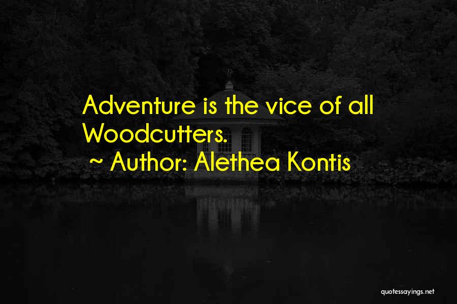 Alethea Kontis Quotes: Adventure Is The Vice Of All Woodcutters.