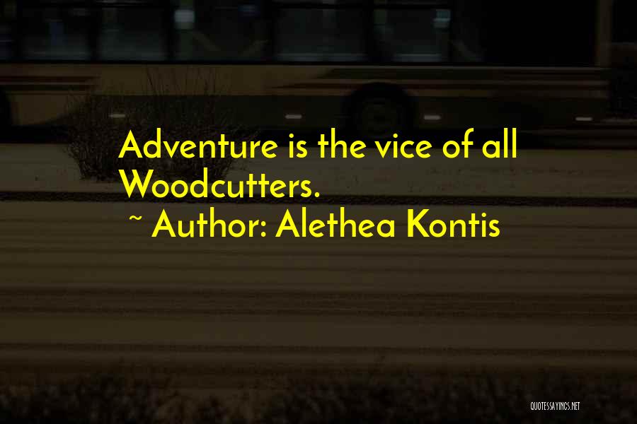 Alethea Kontis Quotes: Adventure Is The Vice Of All Woodcutters.