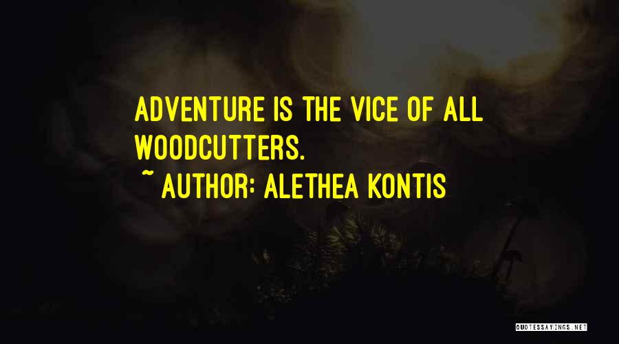 Alethea Kontis Quotes: Adventure Is The Vice Of All Woodcutters.