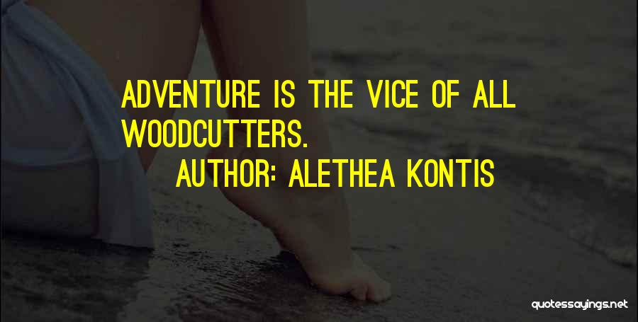 Alethea Kontis Quotes: Adventure Is The Vice Of All Woodcutters.