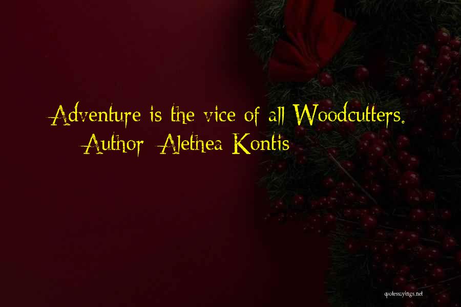 Alethea Kontis Quotes: Adventure Is The Vice Of All Woodcutters.