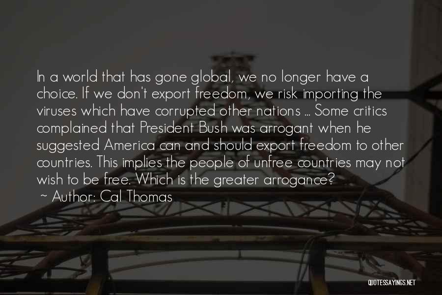 Cal Thomas Quotes: In A World That Has Gone Global, We No Longer Have A Choice. If We Don't Export Freedom, We Risk