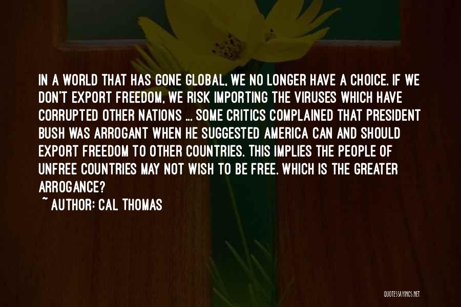 Cal Thomas Quotes: In A World That Has Gone Global, We No Longer Have A Choice. If We Don't Export Freedom, We Risk