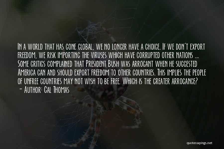 Cal Thomas Quotes: In A World That Has Gone Global, We No Longer Have A Choice. If We Don't Export Freedom, We Risk