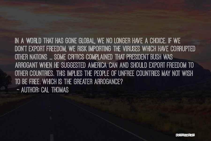 Cal Thomas Quotes: In A World That Has Gone Global, We No Longer Have A Choice. If We Don't Export Freedom, We Risk