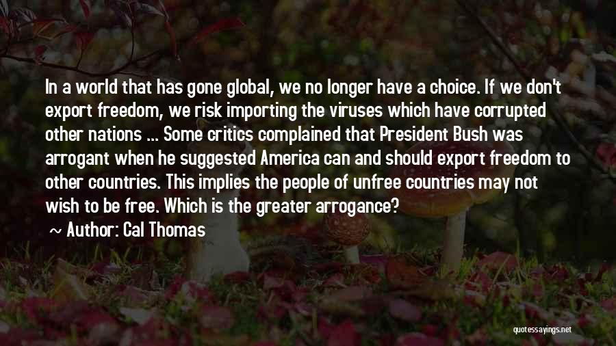 Cal Thomas Quotes: In A World That Has Gone Global, We No Longer Have A Choice. If We Don't Export Freedom, We Risk