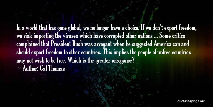 Cal Thomas Quotes: In A World That Has Gone Global, We No Longer Have A Choice. If We Don't Export Freedom, We Risk
