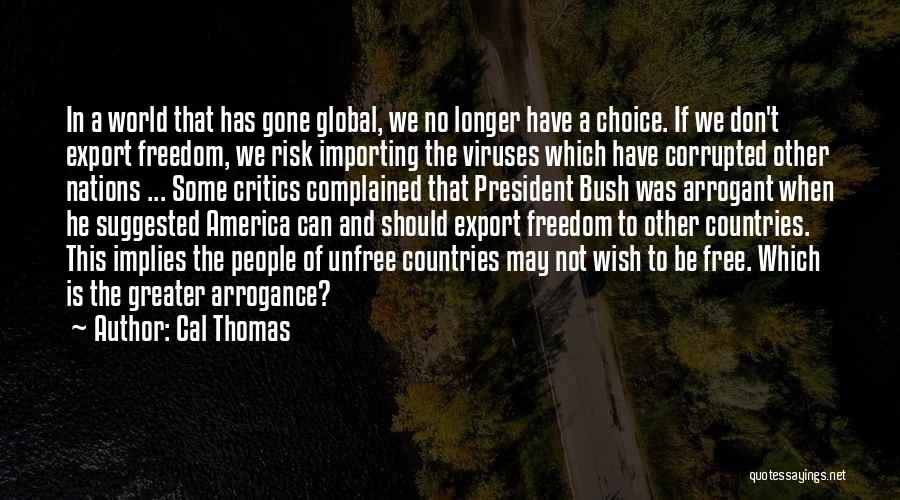 Cal Thomas Quotes: In A World That Has Gone Global, We No Longer Have A Choice. If We Don't Export Freedom, We Risk