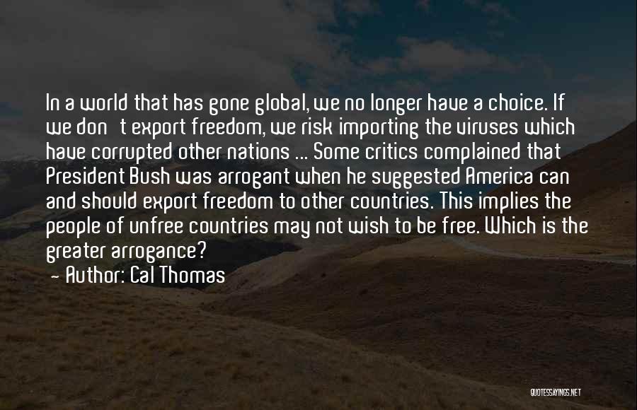 Cal Thomas Quotes: In A World That Has Gone Global, We No Longer Have A Choice. If We Don't Export Freedom, We Risk