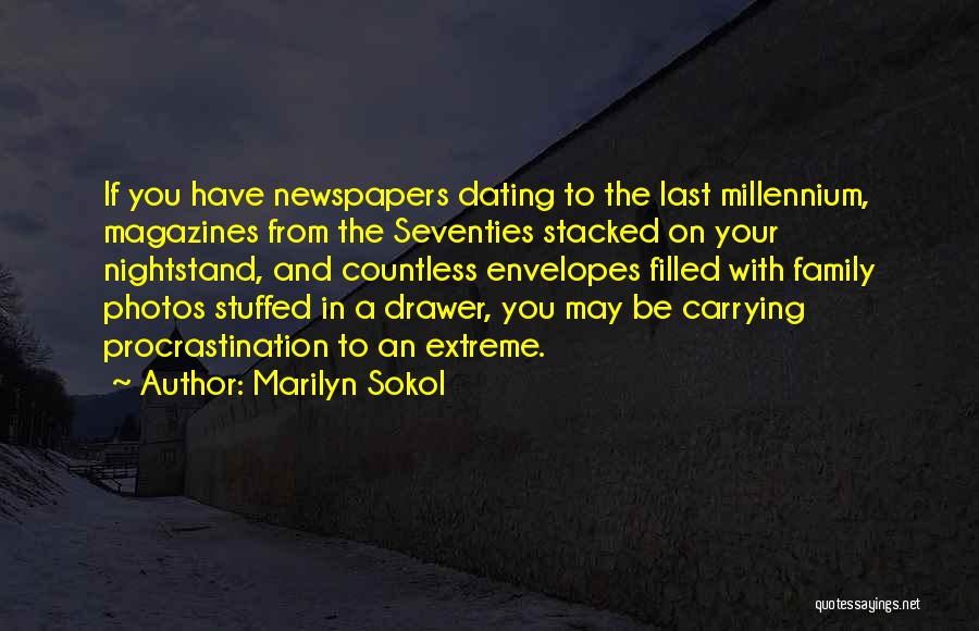 Marilyn Sokol Quotes: If You Have Newspapers Dating To The Last Millennium, Magazines From The Seventies Stacked On Your Nightstand, And Countless Envelopes