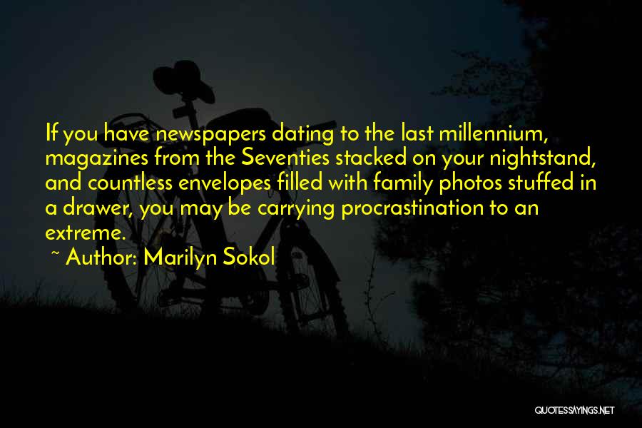 Marilyn Sokol Quotes: If You Have Newspapers Dating To The Last Millennium, Magazines From The Seventies Stacked On Your Nightstand, And Countless Envelopes
