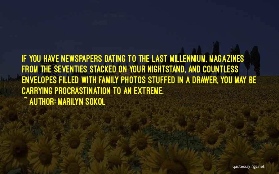 Marilyn Sokol Quotes: If You Have Newspapers Dating To The Last Millennium, Magazines From The Seventies Stacked On Your Nightstand, And Countless Envelopes