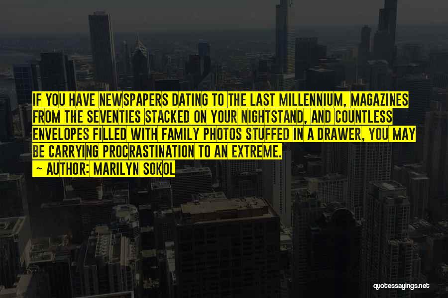 Marilyn Sokol Quotes: If You Have Newspapers Dating To The Last Millennium, Magazines From The Seventies Stacked On Your Nightstand, And Countless Envelopes