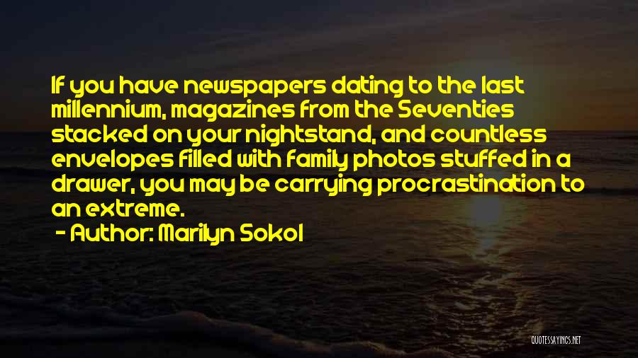 Marilyn Sokol Quotes: If You Have Newspapers Dating To The Last Millennium, Magazines From The Seventies Stacked On Your Nightstand, And Countless Envelopes