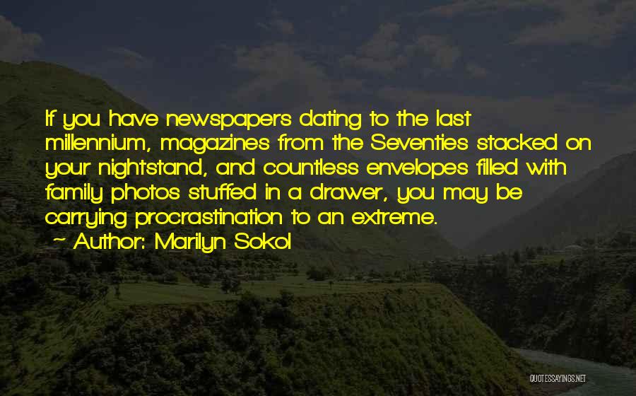 Marilyn Sokol Quotes: If You Have Newspapers Dating To The Last Millennium, Magazines From The Seventies Stacked On Your Nightstand, And Countless Envelopes