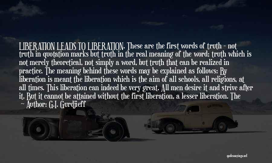 G.I. Gurdjieff Quotes: Liberation Leads To Liberation. These Are The First Words Of Truth - Not Truth In Quotation Marks But Truth In