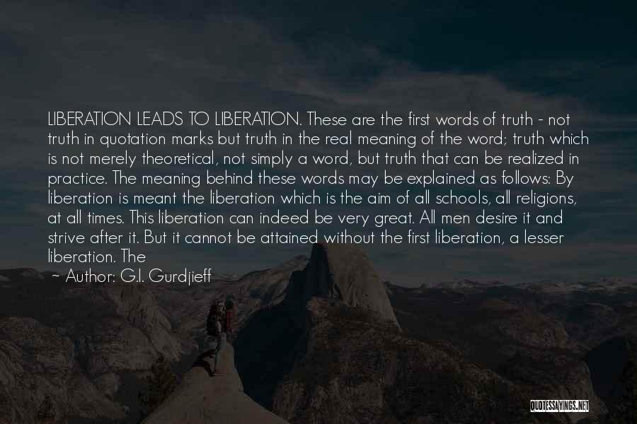 G.I. Gurdjieff Quotes: Liberation Leads To Liberation. These Are The First Words Of Truth - Not Truth In Quotation Marks But Truth In