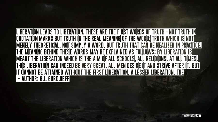 G.I. Gurdjieff Quotes: Liberation Leads To Liberation. These Are The First Words Of Truth - Not Truth In Quotation Marks But Truth In
