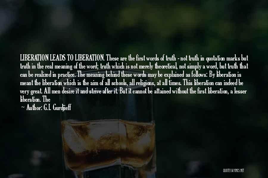 G.I. Gurdjieff Quotes: Liberation Leads To Liberation. These Are The First Words Of Truth - Not Truth In Quotation Marks But Truth In