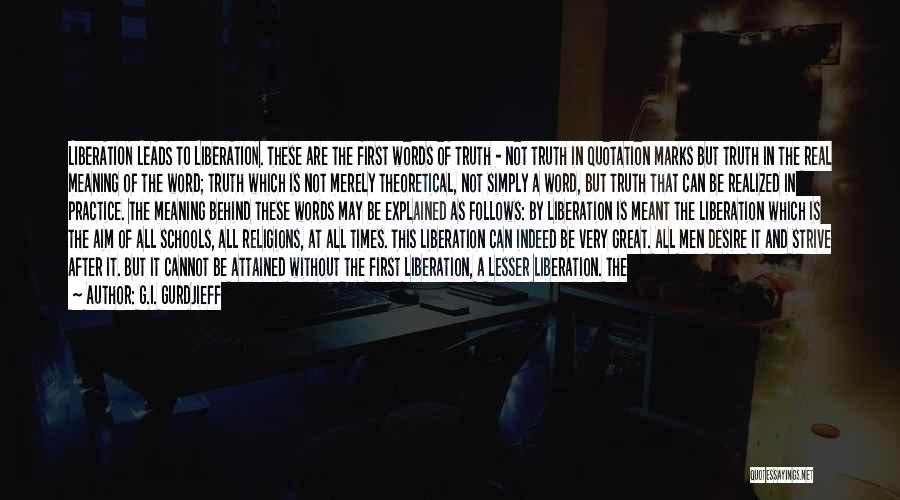 G.I. Gurdjieff Quotes: Liberation Leads To Liberation. These Are The First Words Of Truth - Not Truth In Quotation Marks But Truth In