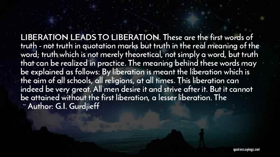 G.I. Gurdjieff Quotes: Liberation Leads To Liberation. These Are The First Words Of Truth - Not Truth In Quotation Marks But Truth In