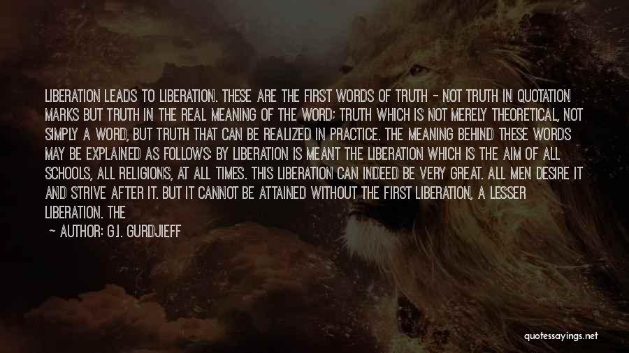 G.I. Gurdjieff Quotes: Liberation Leads To Liberation. These Are The First Words Of Truth - Not Truth In Quotation Marks But Truth In