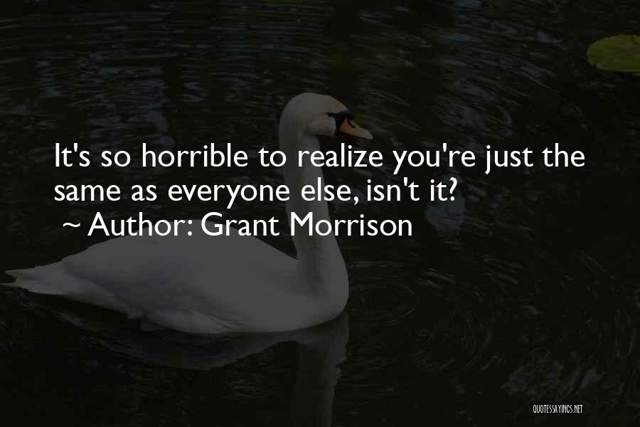 Grant Morrison Quotes: It's So Horrible To Realize You're Just The Same As Everyone Else, Isn't It?