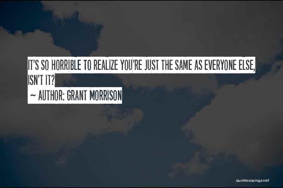 Grant Morrison Quotes: It's So Horrible To Realize You're Just The Same As Everyone Else, Isn't It?