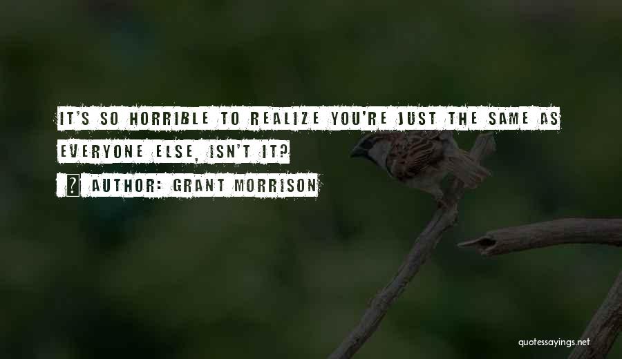 Grant Morrison Quotes: It's So Horrible To Realize You're Just The Same As Everyone Else, Isn't It?