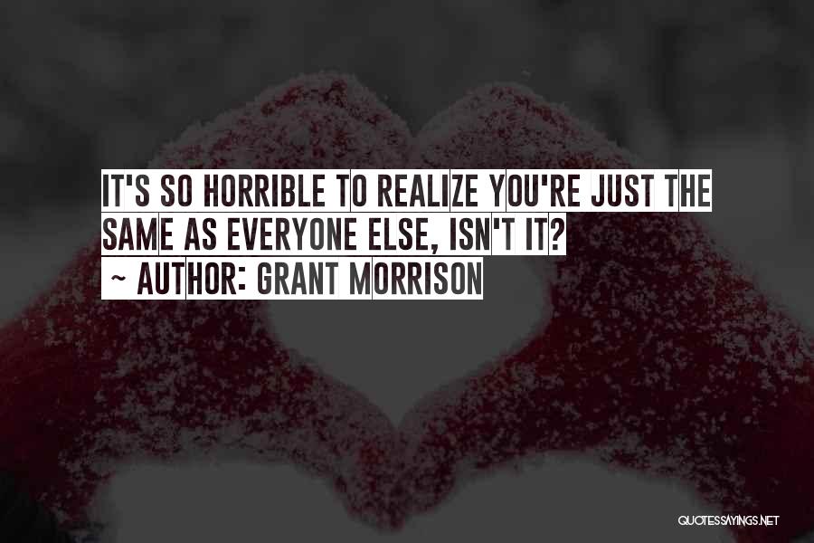 Grant Morrison Quotes: It's So Horrible To Realize You're Just The Same As Everyone Else, Isn't It?