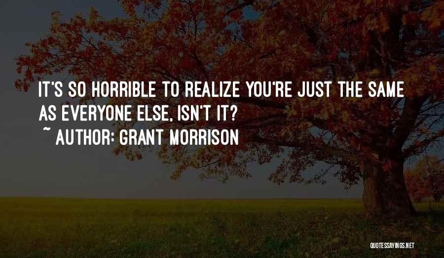 Grant Morrison Quotes: It's So Horrible To Realize You're Just The Same As Everyone Else, Isn't It?