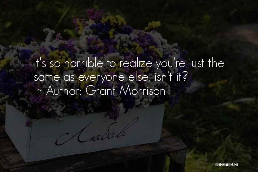 Grant Morrison Quotes: It's So Horrible To Realize You're Just The Same As Everyone Else, Isn't It?