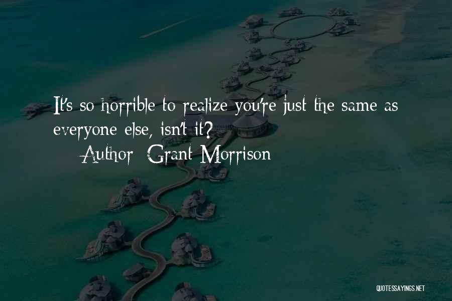 Grant Morrison Quotes: It's So Horrible To Realize You're Just The Same As Everyone Else, Isn't It?