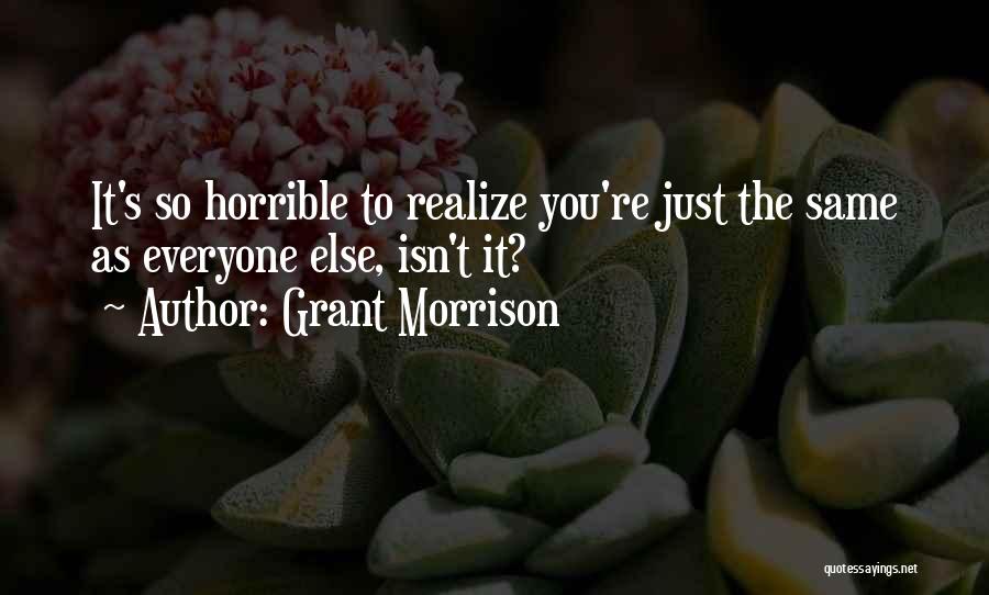 Grant Morrison Quotes: It's So Horrible To Realize You're Just The Same As Everyone Else, Isn't It?