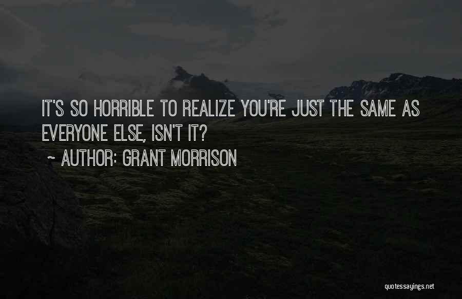 Grant Morrison Quotes: It's So Horrible To Realize You're Just The Same As Everyone Else, Isn't It?