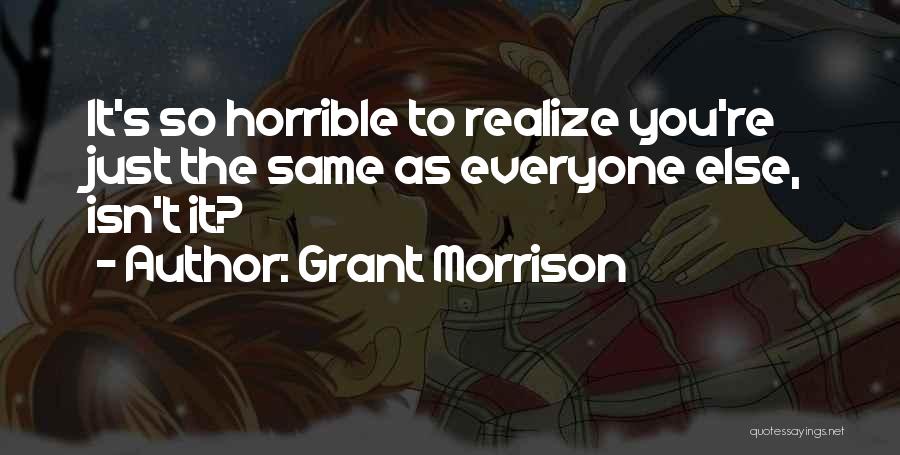 Grant Morrison Quotes: It's So Horrible To Realize You're Just The Same As Everyone Else, Isn't It?