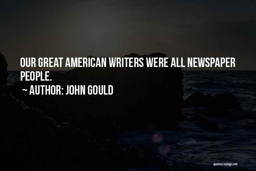 John Gould Quotes: Our Great American Writers Were All Newspaper People.