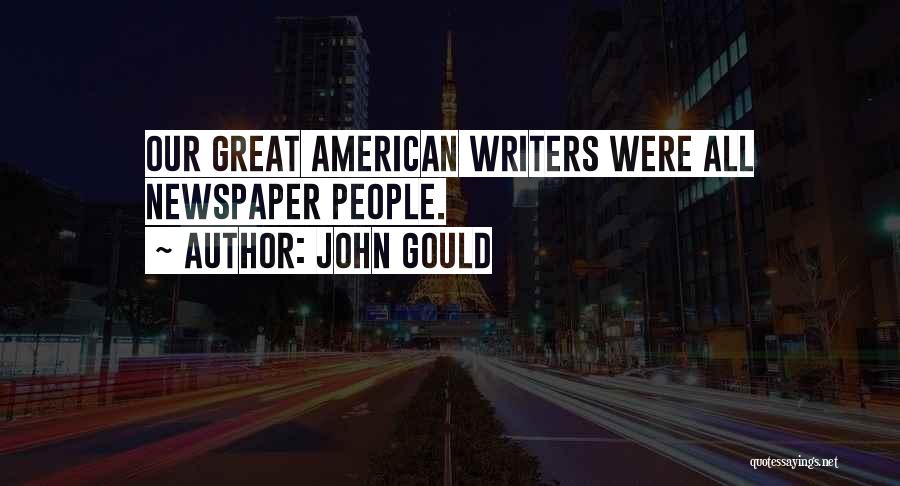 John Gould Quotes: Our Great American Writers Were All Newspaper People.