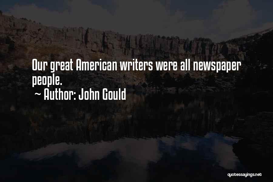 John Gould Quotes: Our Great American Writers Were All Newspaper People.