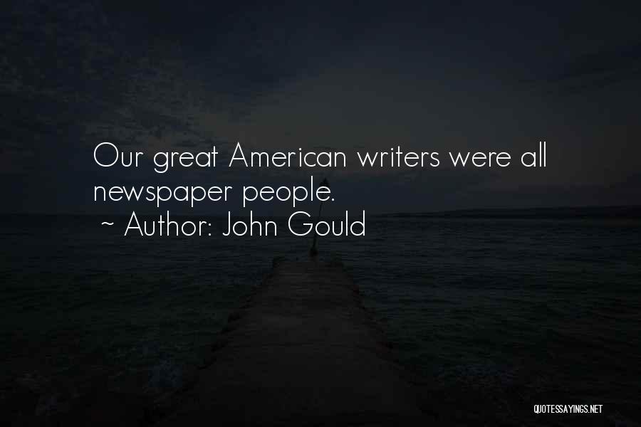 John Gould Quotes: Our Great American Writers Were All Newspaper People.