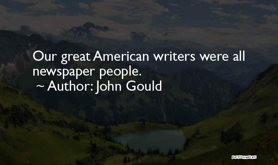 John Gould Quotes: Our Great American Writers Were All Newspaper People.