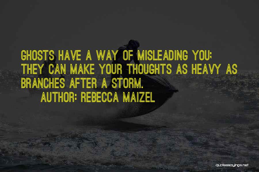 Rebecca Maizel Quotes: Ghosts Have A Way Of Misleading You; They Can Make Your Thoughts As Heavy As Branches After A Storm.