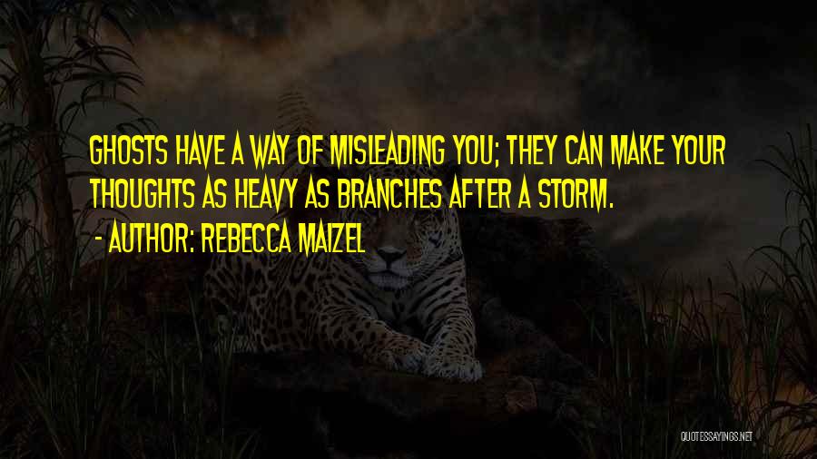 Rebecca Maizel Quotes: Ghosts Have A Way Of Misleading You; They Can Make Your Thoughts As Heavy As Branches After A Storm.