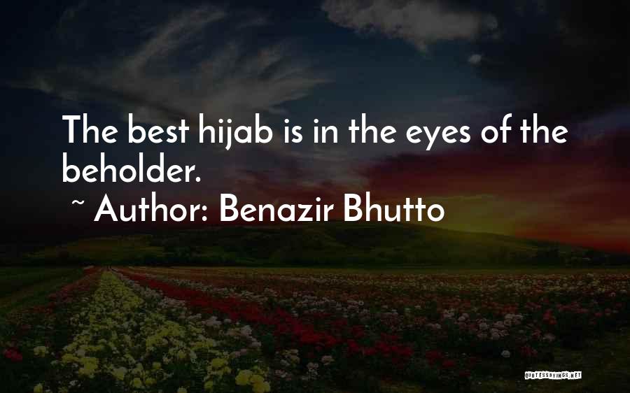 Benazir Bhutto Quotes: The Best Hijab Is In The Eyes Of The Beholder.