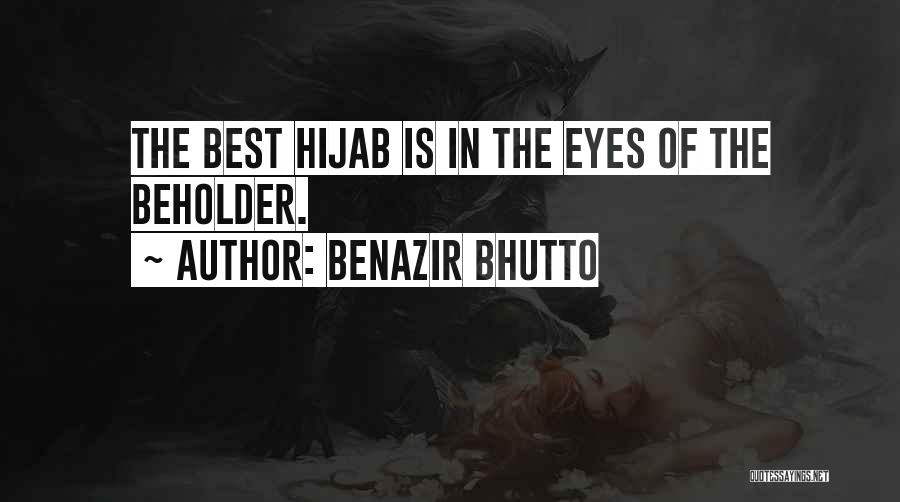 Benazir Bhutto Quotes: The Best Hijab Is In The Eyes Of The Beholder.