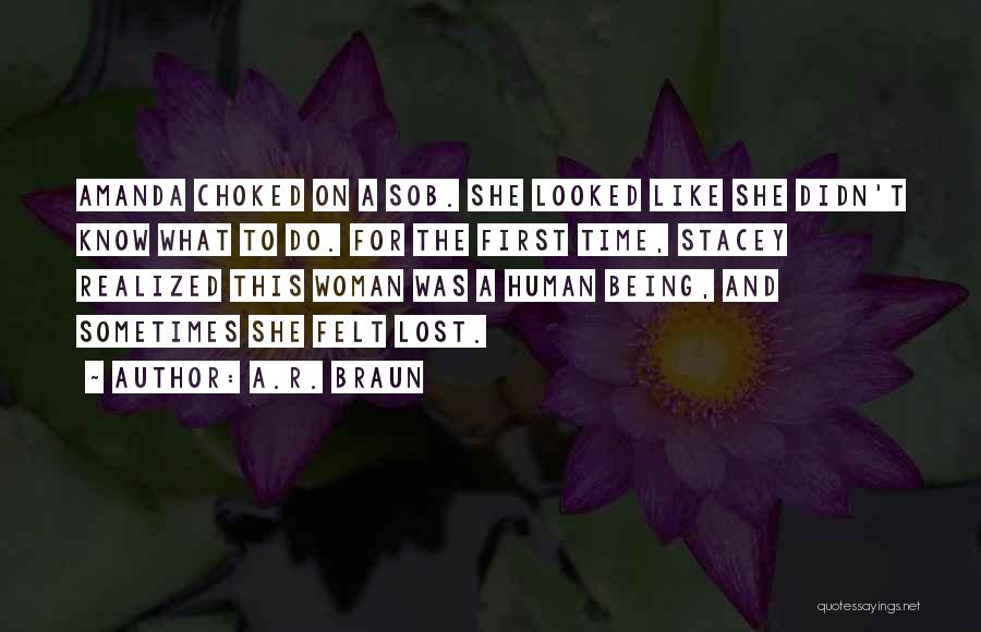 A.R. Braun Quotes: Amanda Choked On A Sob. She Looked Like She Didn't Know What To Do. For The First Time, Stacey Realized