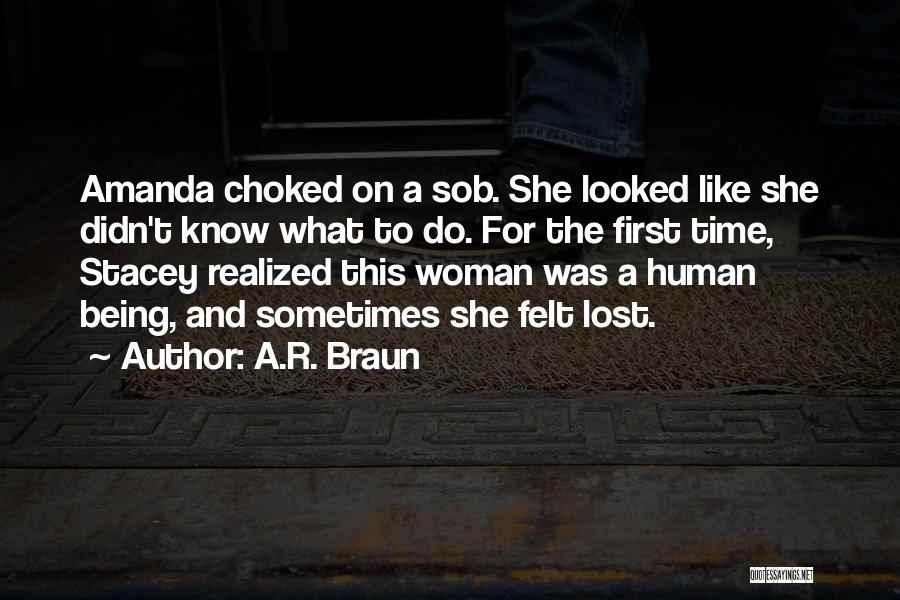 A.R. Braun Quotes: Amanda Choked On A Sob. She Looked Like She Didn't Know What To Do. For The First Time, Stacey Realized