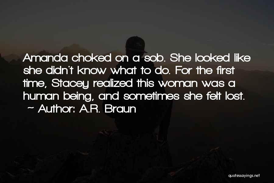 A.R. Braun Quotes: Amanda Choked On A Sob. She Looked Like She Didn't Know What To Do. For The First Time, Stacey Realized